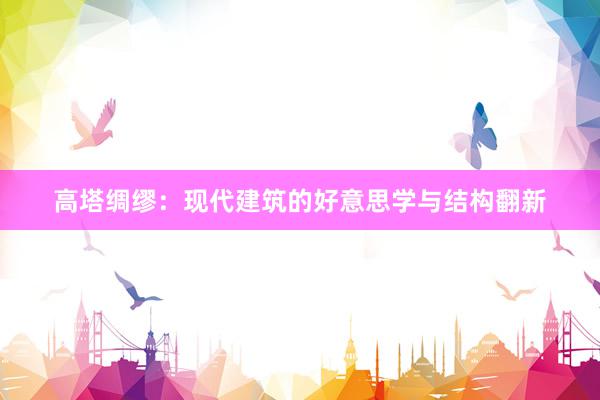 高塔绸缪：现代建筑的好意思学与结构翻新