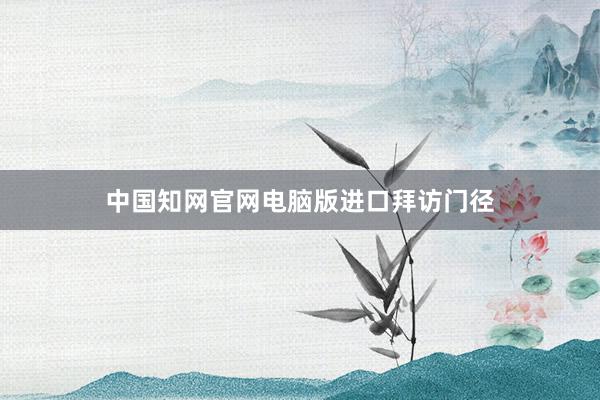 中国知网官网电脑版进口拜访门径