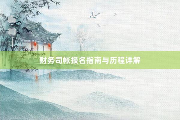 财务司帐报名指南与历程详解